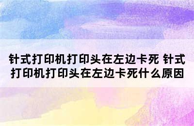 针式打印机打印头在左边卡死 针式打印机打印头在左边卡死什么原因